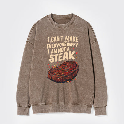I Can't Make Everyone Happy,I'm Not A Steak Washed Sweatshirts